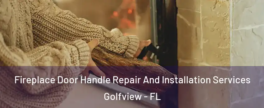 Fireplace Door Handle Repair And Installation Services Golfview - FL