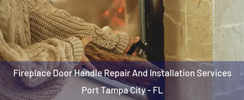 Fireplace Door Handle Repair And Installation Services Port Tampa City - FL