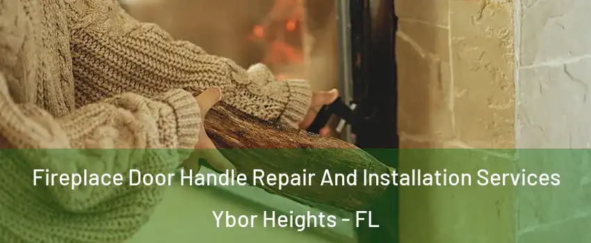 Fireplace Door Handle Repair And Installation Services Ybor Heights - FL