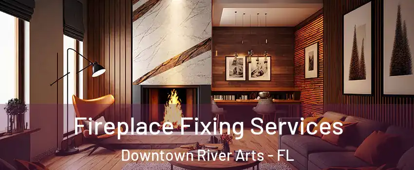 Fireplace Fixing Services Downtown River Arts - FL