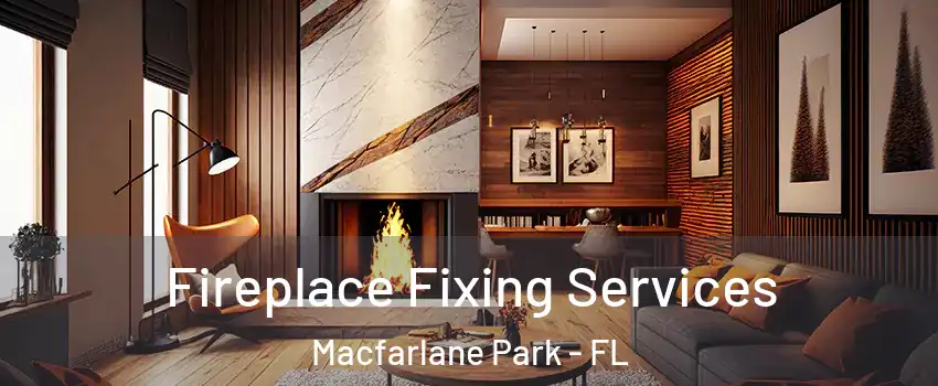Fireplace Fixing Services Macfarlane Park - FL