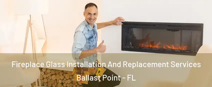 Fireplace Glass Installation And Replacement Services Ballast Point - FL