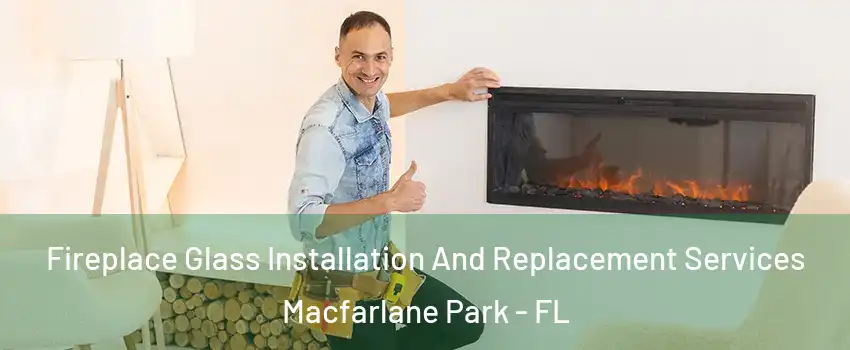 Fireplace Glass Installation And Replacement Services Macfarlane Park - FL