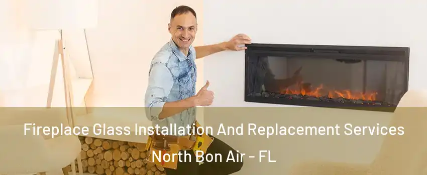 Fireplace Glass Installation And Replacement Services North Bon Air - FL
