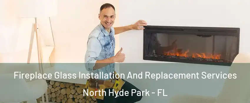 Fireplace Glass Installation And Replacement Services North Hyde Park - FL