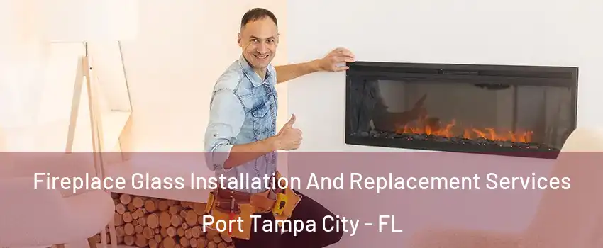 Fireplace Glass Installation And Replacement Services Port Tampa City - FL