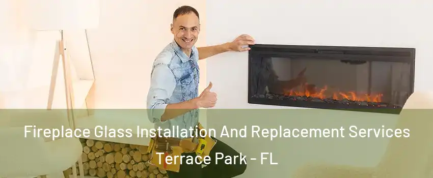 Fireplace Glass Installation And Replacement Services Terrace Park - FL