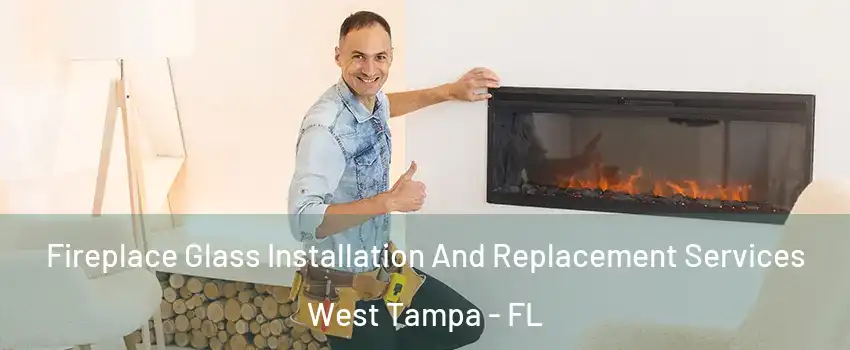 Fireplace Glass Installation And Replacement Services West Tampa - FL