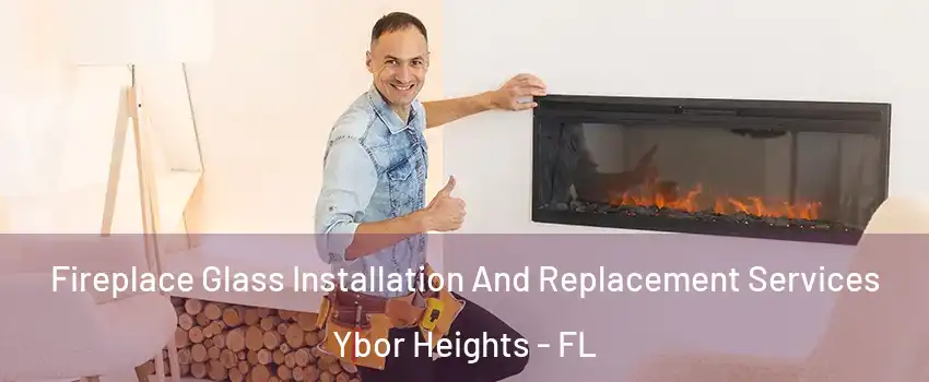 Fireplace Glass Installation And Replacement Services Ybor Heights - FL