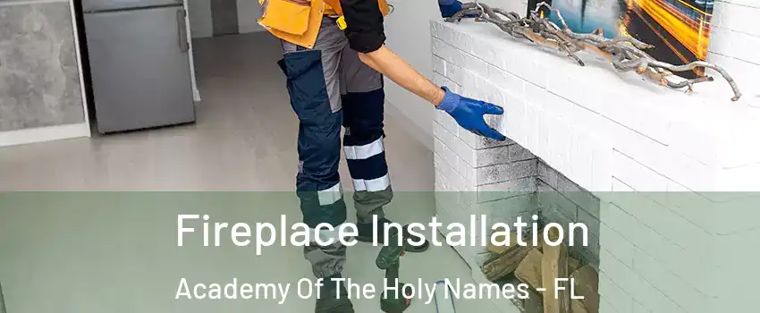 Fireplace Installation Academy Of The Holy Names - FL
