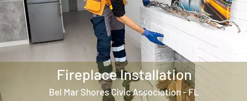 Fireplace Installation Bel Mar Shores Civic Association - FL