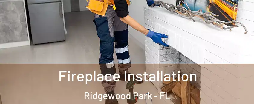 Fireplace Installation Ridgewood Park - FL