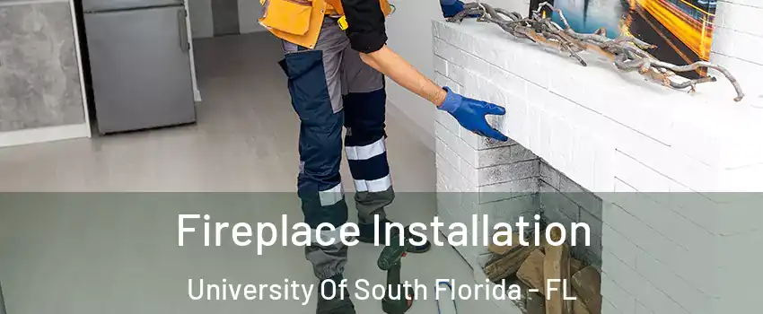 Fireplace Installation University Of South Florida - FL