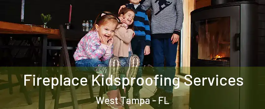 Fireplace Kidsproofing Services West Tampa - FL