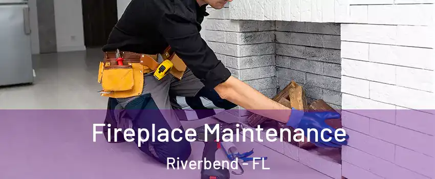 Fireplace Maintenance Riverbend - FL