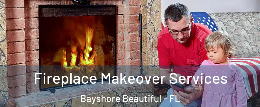 Fireplace Makeover Services Bayshore Beautiful - FL