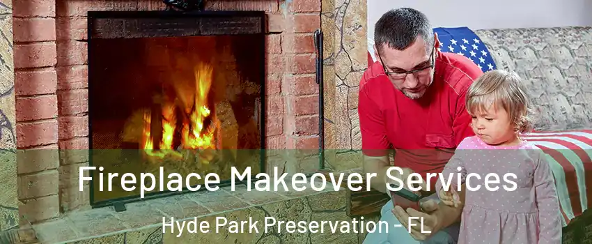 Fireplace Makeover Services Hyde Park Preservation - FL