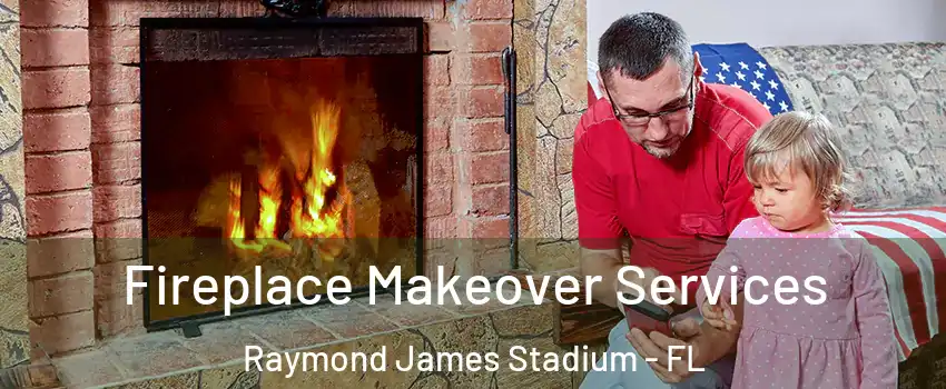 Fireplace Makeover Services Raymond James Stadium - FL
