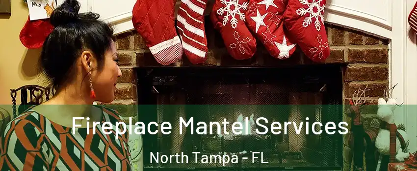 Fireplace Mantel Services North Tampa - FL