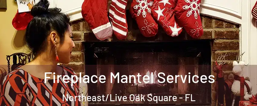 Fireplace Mantel Services Northeast/Live Oak Square - FL