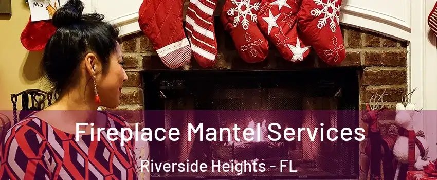 Fireplace Mantel Services Riverside Heights - FL