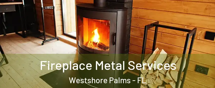 Fireplace Metal Services Westshore Palms - FL