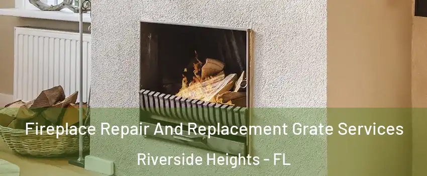 Fireplace Repair And Replacement Grate Services Riverside Heights - FL
