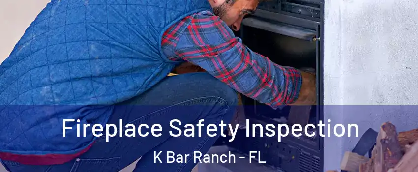 Fireplace Safety Inspection K Bar Ranch - FL