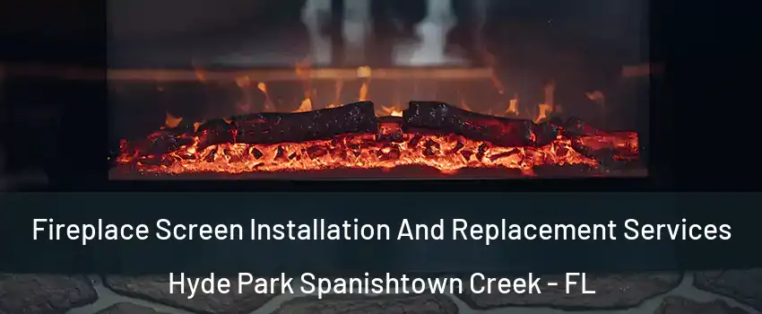 Fireplace Screen Installation And Replacement Services Hyde Park Spanishtown Creek - FL