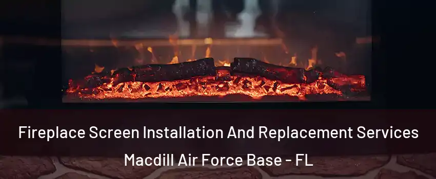 Fireplace Screen Installation And Replacement Services Macdill Air Force Base - FL