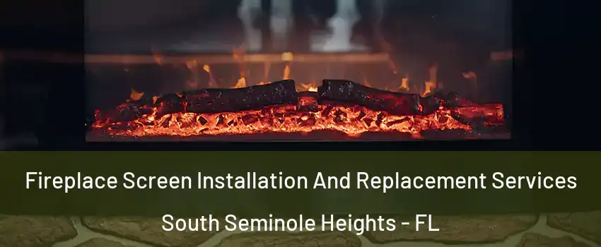 Fireplace Screen Installation And Replacement Services South Seminole Heights - FL