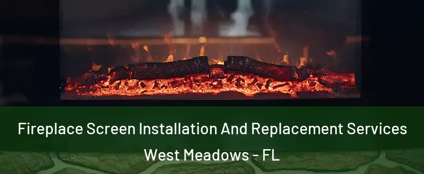 Fireplace Screen Installation And Replacement Services West Meadows - FL