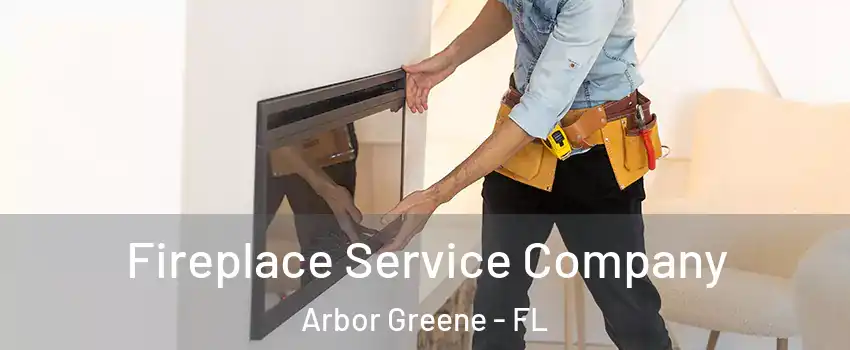 Fireplace Service Company Arbor Greene - FL