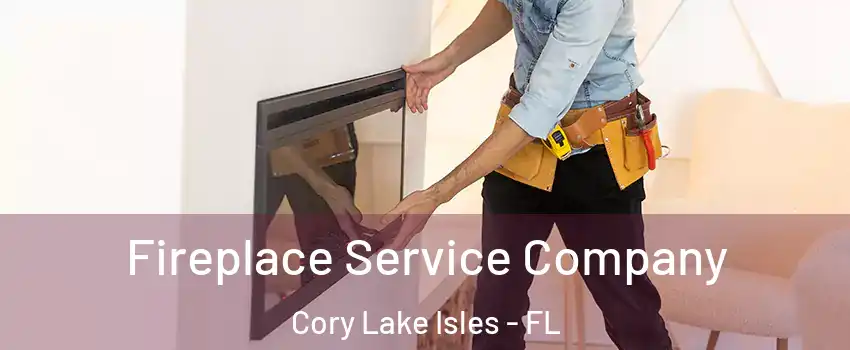 Fireplace Service Company Cory Lake Isles - FL