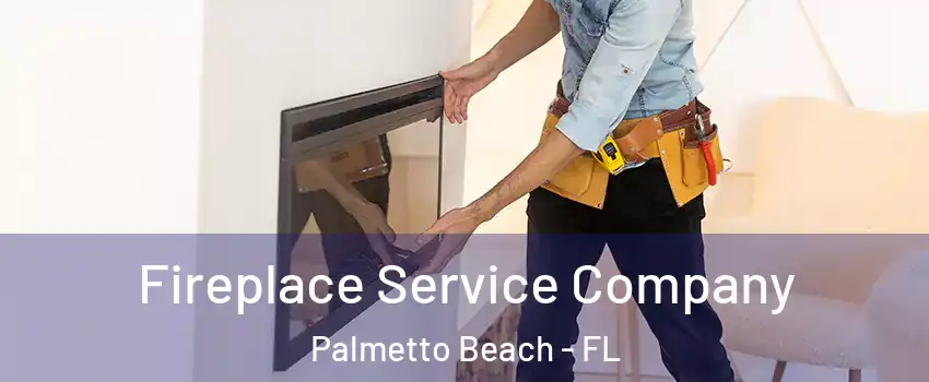 Fireplace Service Company Palmetto Beach - FL