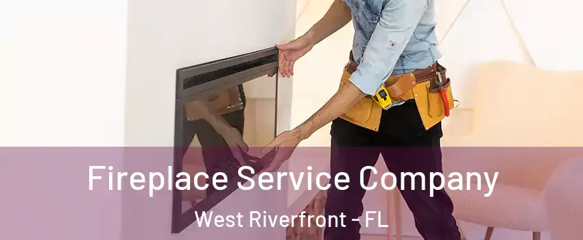 Fireplace Service Company West Riverfront - FL