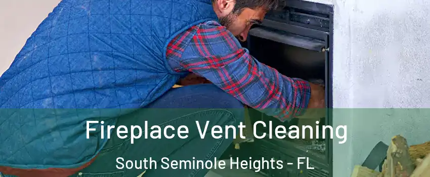 Fireplace Vent Cleaning South Seminole Heights - FL