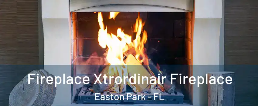 Fireplace Xtrordinair Fireplace Easton Park - FL