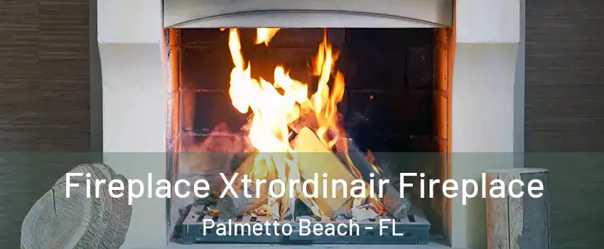 Fireplace Xtrordinair Fireplace Palmetto Beach - FL