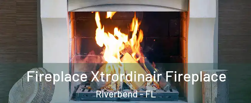 Fireplace Xtrordinair Fireplace Riverbend - FL