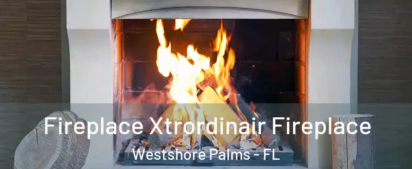 Fireplace Xtrordinair Fireplace Westshore Palms - FL