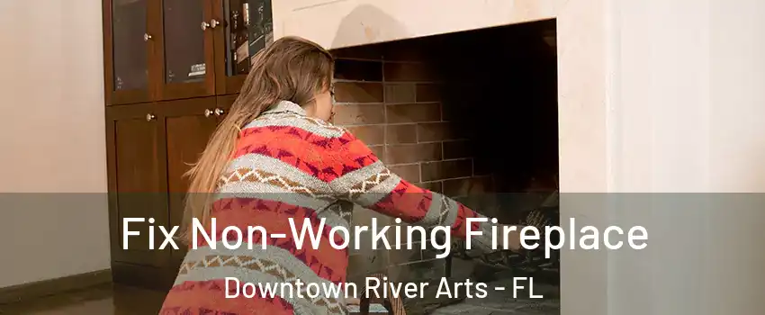 Fix Non-Working Fireplace Downtown River Arts - FL