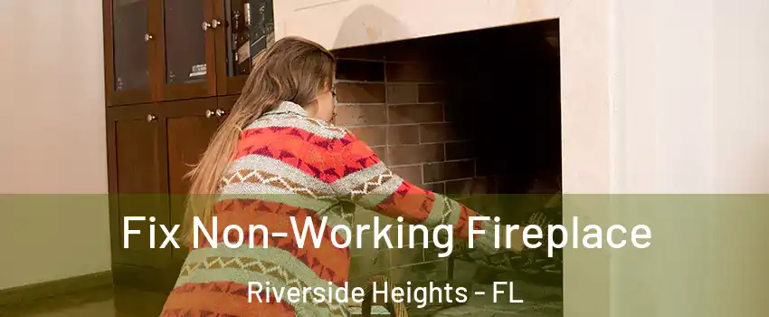 Fix Non-Working Fireplace Riverside Heights - FL