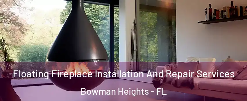 Floating Fireplace Installation And Repair Services Bowman Heights - FL