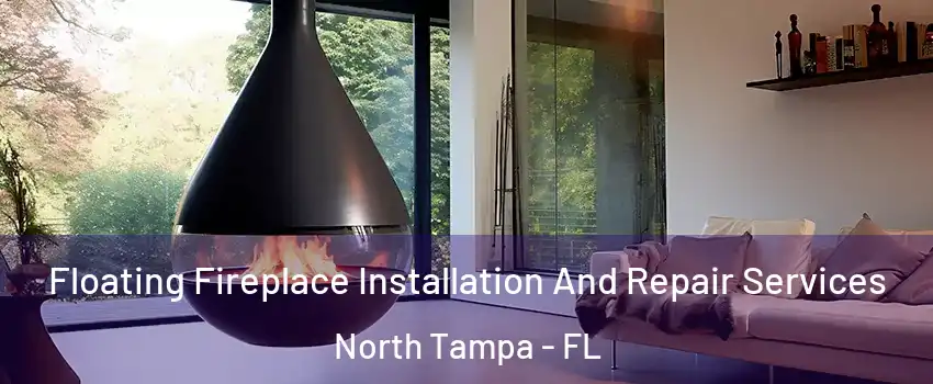 Floating Fireplace Installation And Repair Services North Tampa - FL