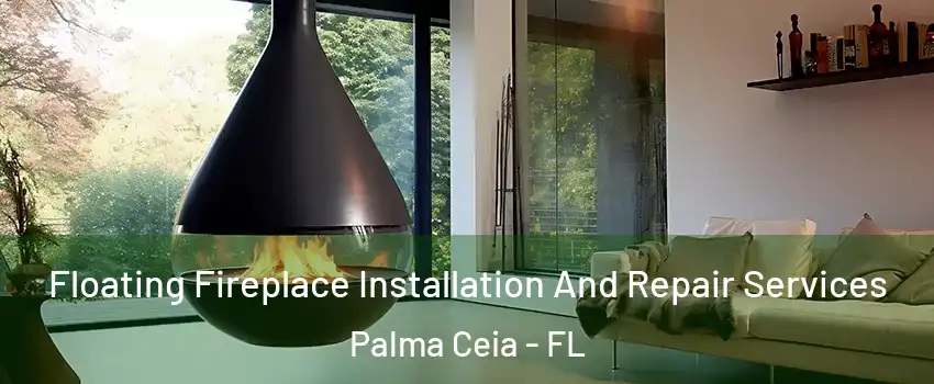 Floating Fireplace Installation And Repair Services Palma Ceia - FL