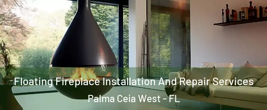 Floating Fireplace Installation And Repair Services Palma Ceia West - FL