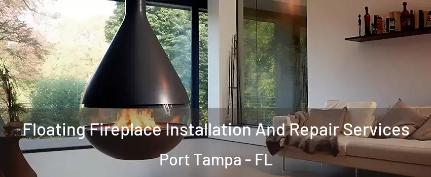 Floating Fireplace Installation And Repair Services Port Tampa - FL
