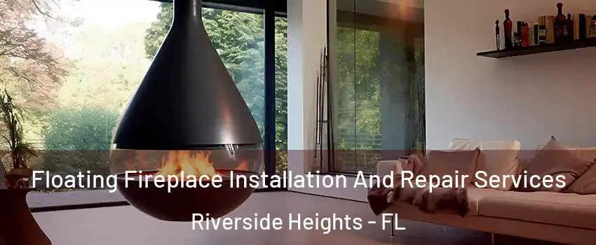 Floating Fireplace Installation And Repair Services Riverside Heights - FL