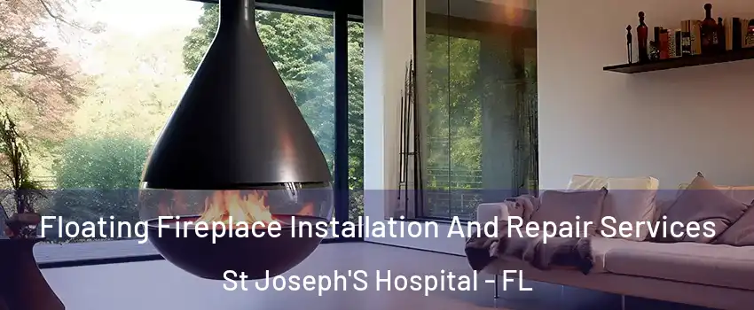 Floating Fireplace Installation And Repair Services St Joseph'S Hospital - FL